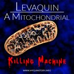 Levaquin mtDNA Killing Machine